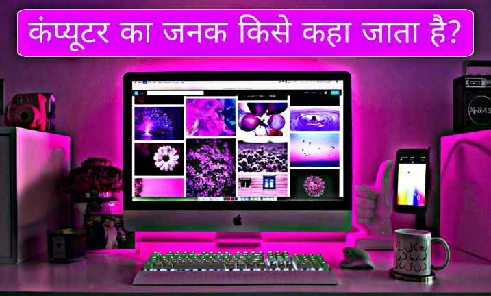 computer ka janak kis ko bolte hai
